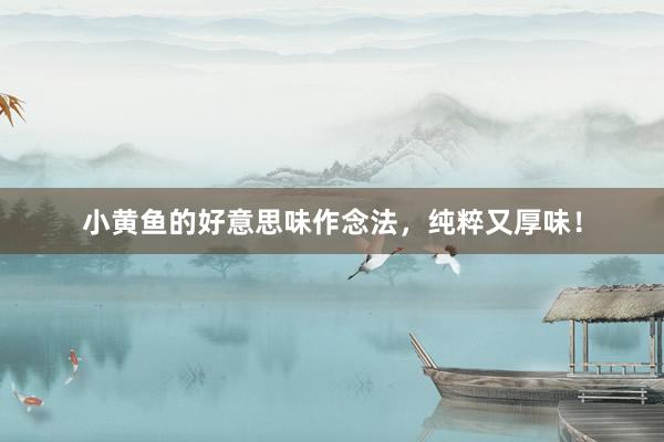 小黄鱼的好意思味作念法，纯粹又厚味！